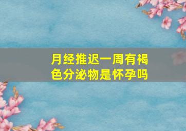 月经推迟一周有褐色分泌物是怀孕吗