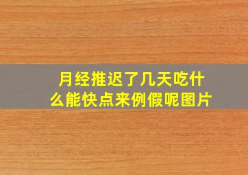 月经推迟了几天吃什么能快点来例假呢图片