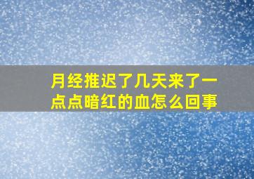 月经推迟了几天来了一点点暗红的血怎么回事