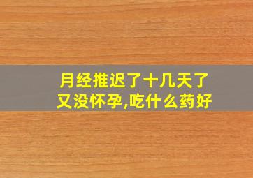 月经推迟了十几天了又没怀孕,吃什么药好