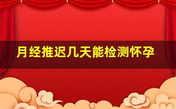 月经推迟几天能检测怀孕