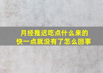 月经推迟吃点什么来的快一点就没有了怎么回事