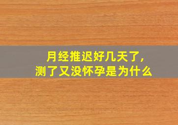 月经推迟好几天了,测了又没怀孕是为什么