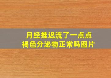 月经推迟流了一点点褐色分泌物正常吗图片