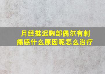 月经推迟胸部偶尔有刺痛感什么原因呢怎么治疗