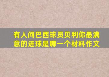 有人问巴西球员贝利你最满意的进球是哪一个材料作文