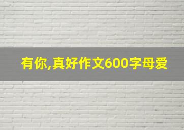 有你,真好作文600字母爱