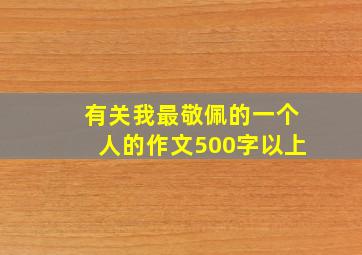 有关我最敬佩的一个人的作文500字以上