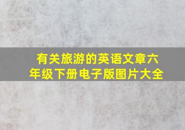 有关旅游的英语文章六年级下册电子版图片大全