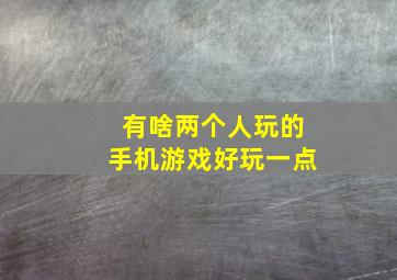 有啥两个人玩的手机游戏好玩一点