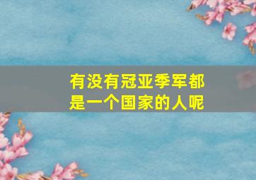 有没有冠亚季军都是一个国家的人呢