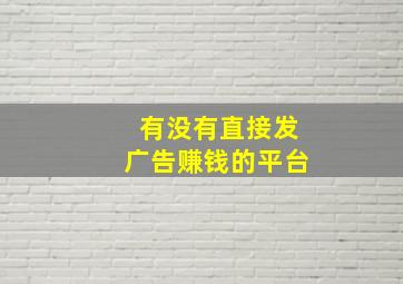 有没有直接发广告赚钱的平台