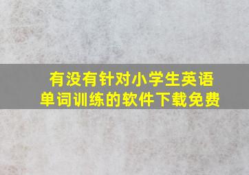 有没有针对小学生英语单词训练的软件下载免费