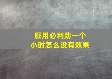 服用必利劲一个小时怎么没有效果