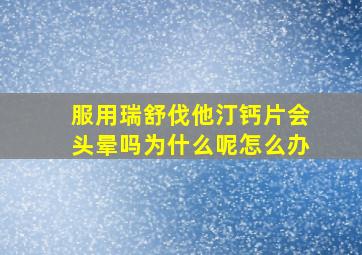 服用瑞舒伐他汀钙片会头晕吗为什么呢怎么办