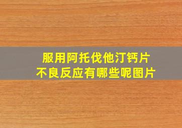 服用阿托伐他汀钙片不良反应有哪些呢图片