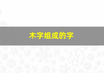 木字组成的字