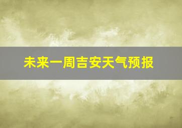 未来一周吉安天气预报