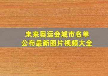 未来奥运会城市名单公布最新图片视频大全