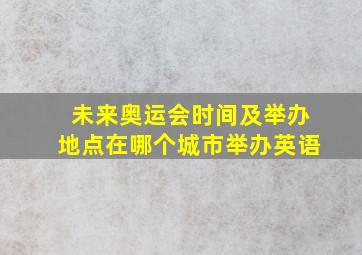 未来奥运会时间及举办地点在哪个城市举办英语