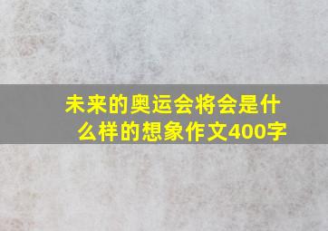 未来的奥运会将会是什么样的想象作文400字