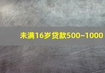 未满16岁贷款500~1000