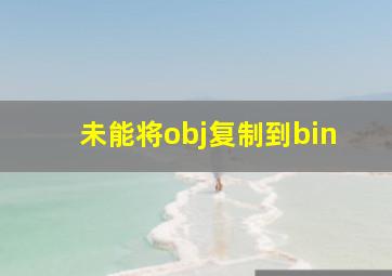 未能将obj复制到bin