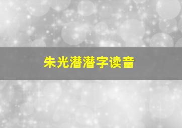 朱光潜潜字读音