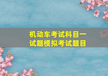 机动车考试科目一试题模拟考试题目