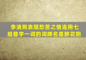 李清照表现愁苦之情连用七组叠字一词的词牌名是醉花阴