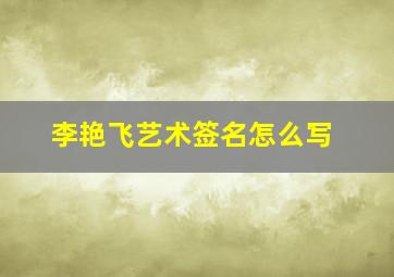 李艳飞艺术签名怎么写