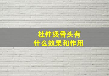 杜仲煲骨头有什么效果和作用