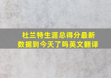 杜兰特生涯总得分最新数据到今天了吗英文翻译