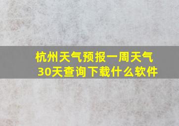 杭州天气预报一周天气30天查询下载什么软件