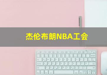 杰伦布朗NBA工会