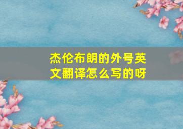 杰伦布朗的外号英文翻译怎么写的呀