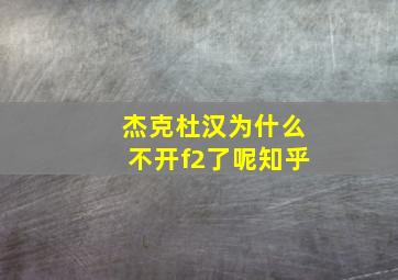 杰克杜汉为什么不开f2了呢知乎