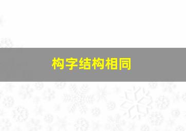 构字结构相同