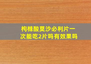 枸橼酸莫沙必利片一次能吃2片吗有效果吗