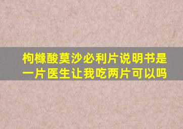 枸橼酸莫沙必利片说明书是一片医生让我吃两片可以吗