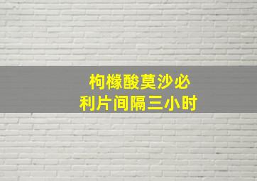 枸橼酸莫沙必利片间隔三小时