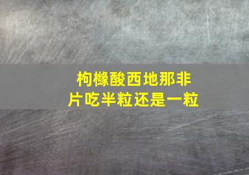 枸橼酸西地那非片吃半粒还是一粒