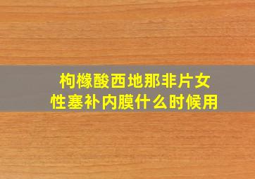 枸橼酸西地那非片女性塞补内膜什么时候用