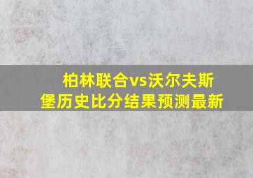 柏林联合vs沃尔夫斯堡历史比分结果预测最新