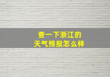 查一下浙江的天气预报怎么样