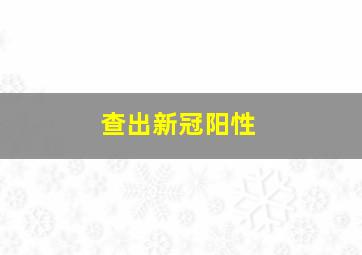 查出新冠阳性