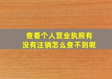 查看个人营业执照有没有注销怎么查不到呢