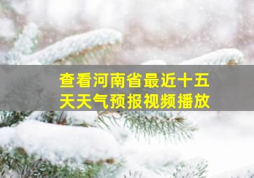 查看河南省最近十五天天气预报视频播放