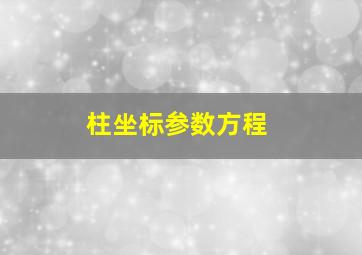 柱坐标参数方程