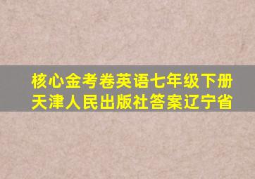 核心金考卷英语七年级下册天津人民出版社答案辽宁省